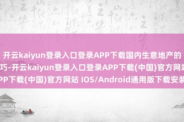 开云kaiyun登录入口登录APP下载国内生意地产的收货逻辑