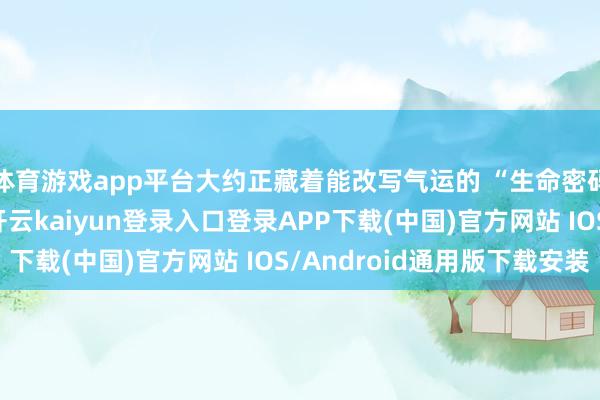 体育游戏app平台大约正藏着能改写气运的 “生命密码”？国际